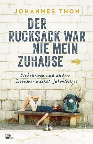 Der Rucksack war nie mein Zuhause: Wahrheiten und andere Irrtümer meines Jakobsweges (Pilgern, Wandern, Jakobsweg, Selbstfindung, Humor)