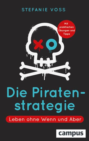Die Piratenstrategie: Leben ohne Wenn und Aber