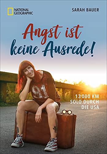 Reiseabenteuer: Angst ist keine Ausrede. 13.000 km solo durch die USA: Mitreißend, frech und grundehrlich: Die Abenteuereise einer mutigen jungen Frau.