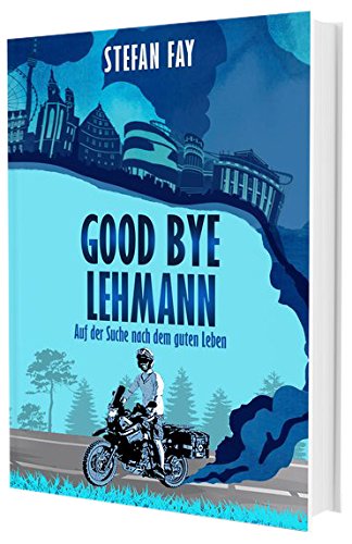 Good Bye, Lehmann: Auf der Suche nach dem guten Leben
