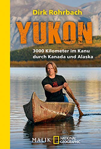 Yukon: 3000 Kilometer im Kanu durch Kanada und Alaska